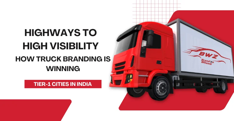 Highways to High Visibility: How Truck Branding Is Winning in Tier-1 Cities in India Truck Branding High Visibility